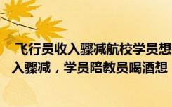  飛行員收入驟減航校學(xué)員想“跑路”：航空業(yè)困境飛行員收入驟減，學(xué)員陪教員喝酒想“跑路”