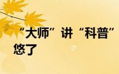 “大師”講“科普” 小心！別被養(yǎng)生直播忽悠了