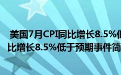  美國(guó)7月CPI同比增長(zhǎng)8.5%低于預(yù)期怎么回事 美國(guó)7月CPI同比增長(zhǎng)8.5%低于預(yù)期事件簡(jiǎn)單介紹