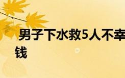  男子下水救5人不幸遇難 見義勇為獎(jiǎng)勵(lì)多少錢
