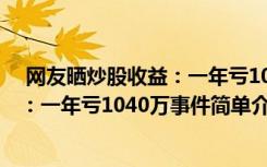  網(wǎng)友曬炒股收益：一年虧1040萬(wàn)怎么回事 網(wǎng)友曬炒股收益：一年虧1040萬(wàn)事件簡(jiǎn)單介紹