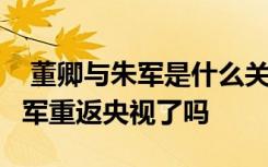  董卿與朱軍是什么關(guān)系 朱軍個(gè)人簡(jiǎn)歷身高 朱軍重返央視了嗎