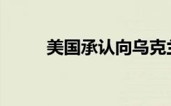  美國承認(rèn)向?yàn)蹩颂m提供清單外武器