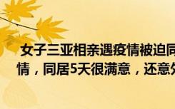  女子三亞相親遇疫情被迫同居:女子和相親對(duì)象在三亞遇疫情，同居5天很滿意，還意外發(fā)現(xiàn)20年前緣分