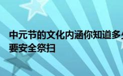 中元節(jié)的文化內(nèi)涵你知道多少?  特別提醒：緬懷先人的同時(shí)要安全祭掃