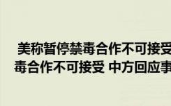  美稱暫停禁毒合作不可接受 中方回應(yīng)怎么回事 美稱暫停禁毒合作不可接受 中方回應(yīng)事件簡(jiǎn)單介紹