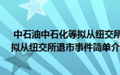  中石油中石化等擬從紐交所退市怎么回事 中石油中石化等擬從紐交所退市事件簡(jiǎn)單介紹
