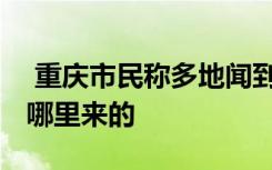  重慶市民稱(chēng)多地聞到刺鼻臭味 重慶小區(qū)臭味哪里來(lái)的