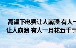  高溫下電費(fèi)讓人崩潰 有人一月花五千怎么回事 高溫下電費(fèi)讓人崩潰 有人一月花五千事件簡(jiǎn)單介紹