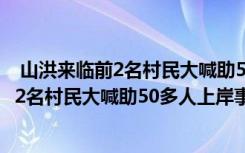  山洪來臨前2名村民大喊助50多人上岸怎么回事 山洪來臨前2名村民大喊助50多人上岸事件簡單介紹
