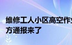 維修工人小區(qū)高空作業(yè)，被住戶(hù)多次潑水！官方通報(bào)來(lái)了