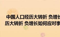  中國人口經(jīng)歷大轉(zhuǎn)折 負(fù)增長如何應(yīng)對怎么回事 中國人口經(jīng)歷大轉(zhuǎn)折 負(fù)增長如何應(yīng)對事件簡單介紹