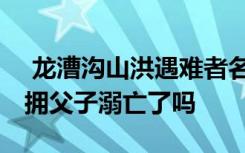  龍漕溝山洪遇難者名單人數(shù)多少人 山洪中相擁父子溺亡了嗎