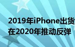2019年iPhone出貨量有望下降15％但5G將在2020年推動反彈
