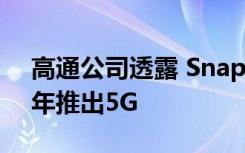 高通公司透露 Snapdragon X55將在2020年推出5G