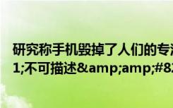研究稱手機毀掉了人們的專注力110人在&amp;#8221;不可描述&amp;#8221;時翻看手機