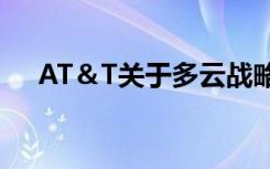 AT＆T關于多云戰(zhàn)略及其對5G的重要性