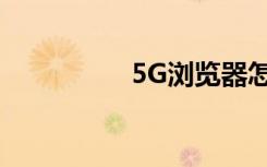 5G瀏覽器怎么清除緩存