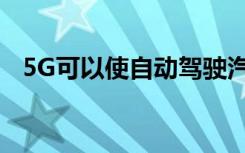 5G可以使自動(dòng)駕駛汽車更智能通勤更安全