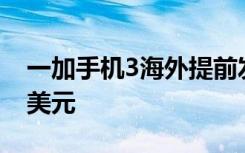 一加手機(jī)3海外提前發(fā)布僅頂配配置售價(jià)399美元
