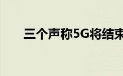 三個(gè)聲稱(chēng)5G將結(jié)束固定線路家庭寬帶