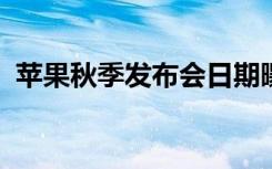 蘋(píng)果秋季發(fā)布會(huì)日期曝光這些內(nèi)容值得期待