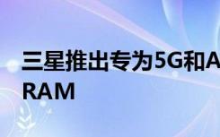 三星推出專(zhuān)為5G和AI打造的高容量智能手機(jī)RAM