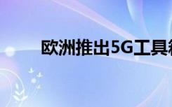 歐洲推出5G工具箱以應(yīng)對安全威脅