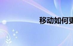 移動(dòng)如何更換5G套餐