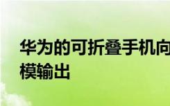 華為的可折疊手機向前發(fā)展 但仍在等待大規(guī)模輸出