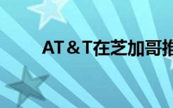 AT＆T在芝加哥推出mmWave 5G