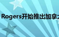 Rogers開始推出加拿大首個(gè)5G獨(dú)立核心網(wǎng)絡(luò)
