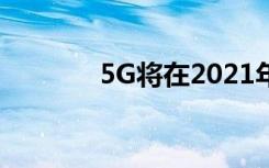 5G將在2021年開始大肆宣傳