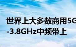 世界上大多數(shù)商用5G網(wǎng)絡(luò)都已部署在3.3GHz-3.8GHz中頻帶上