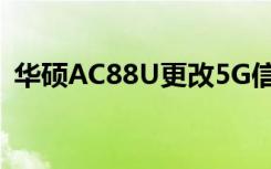 華碩AC88U更改5G信道解決5G丟失的問題