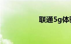 聯(lián)通5g體驗(yàn)怎么開通