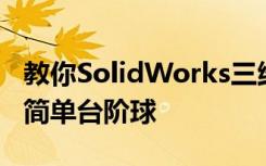 教你SolidWorks三維建模訓練第一百三十六簡單臺階球