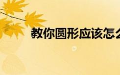 教你圓形應(yīng)該怎么正確的介紹方法