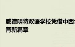 威德明特雙語(yǔ)學(xué)校憑借中西合璧的優(yōu)質(zhì)課程，翻開(kāi)國(guó)際化教育新篇章