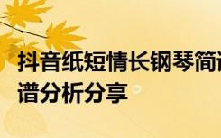 抖音紙短情長鋼琴簡譜是什么？紙短情長鋼琴譜分析分享