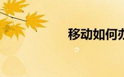 移動(dòng)如何辦理5g套餐