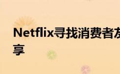 Netflix尋找消費(fèi)者友好的方式來(lái)限制密碼共享