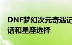 DNF夢(mèng)幻次元奇遇記全人物攻略 人物正確對(duì)話和星座選擇