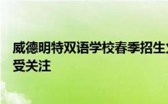 威德明特雙語學(xué)校春季招生火熱開啟，中外教育全面融合備受關(guān)注