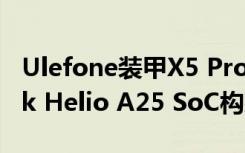 Ulefone裝甲X5 Pro全面上市 基于MediaTek Helio A25 SoC構(gòu)建