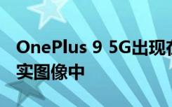 OnePlus 9 5G出現(xiàn)在顯示相機(jī)模塊設(shè)計(jì)的真實(shí)圖像中