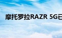 摩托羅拉RAZR 5G已在美國市場(chǎng)上市銷售