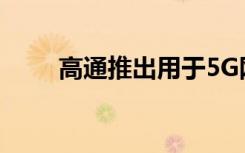 高通推出用于5G網(wǎng)絡(luò)設(shè)備的新技術(shù)