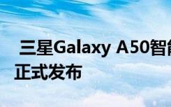  三星Galaxy A50智能手機在世界移動大會上正式發(fā)布