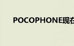 POCOPHONE現(xiàn)在是小米的獨立品牌